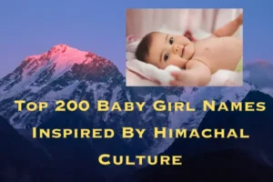Top 200 Baby girl names inspired by Himachal culture
